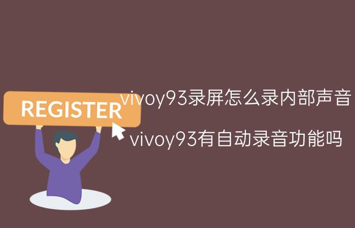 vivoy93录屏怎么录内部声音 vivoy93有自动录音功能吗？